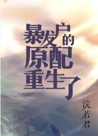 首富原配重生了/暴發戶的前妻重生了/暴發戶的前妻[年代]/暴發戶的原配重生了